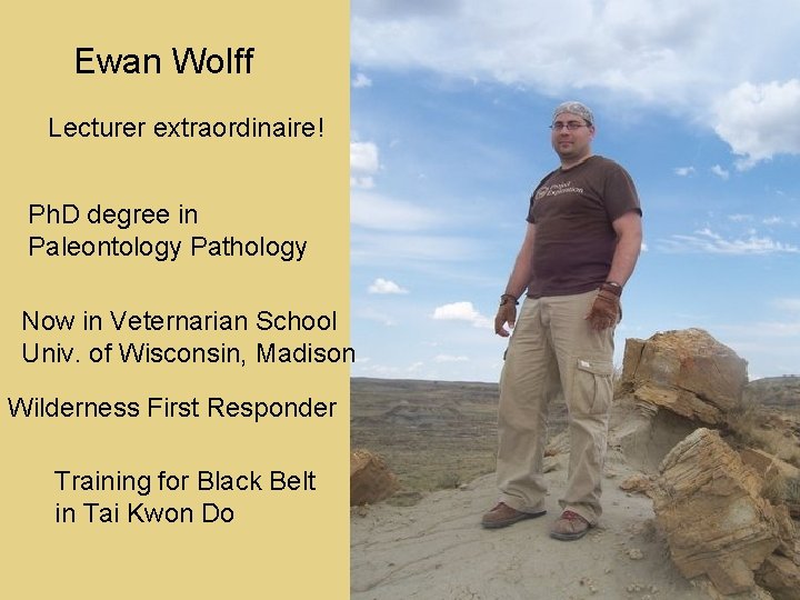 Ewan Wolff Lecturer extraordinaire! Ph. D degree in Paleontology Pathology Now in Veternarian School