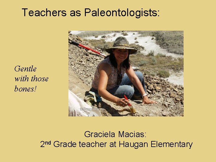 Teachers as Paleontologists: Gentle with those bones! Graciela Macias: 2 nd Grade teacher at