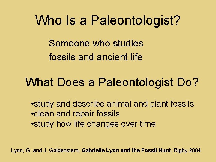 Who Is a Paleontologist? Someone who studies fossils and ancient life What Does a