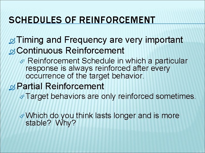 SCHEDULES OF REINFORCEMENT Timing and Frequency are very important Continuous Reinforcement Schedule in which