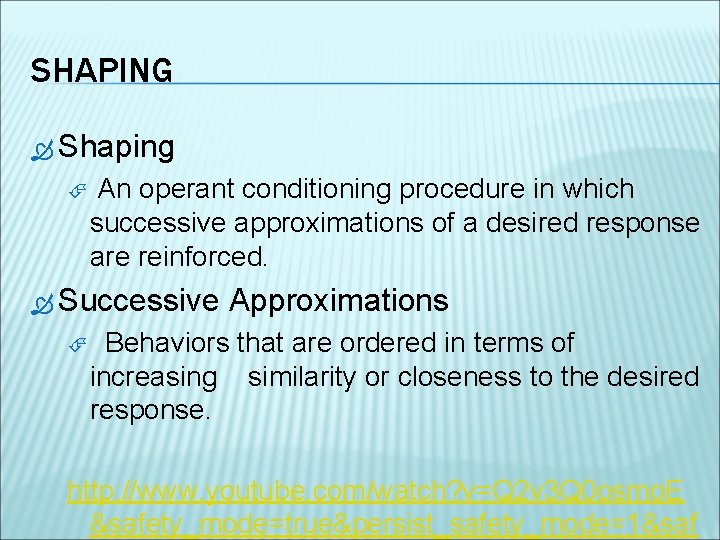 SHAPING Shaping An operant conditioning procedure in which successive approximations of a desired response