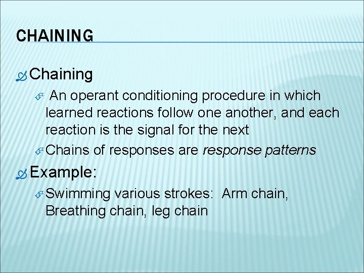 CHAINING Chaining An operant conditioning procedure in which learned reactions follow one another, and