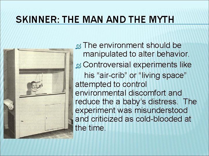 SKINNER: THE MAN AND THE MYTH The environment should be manipulated to alter behavior.