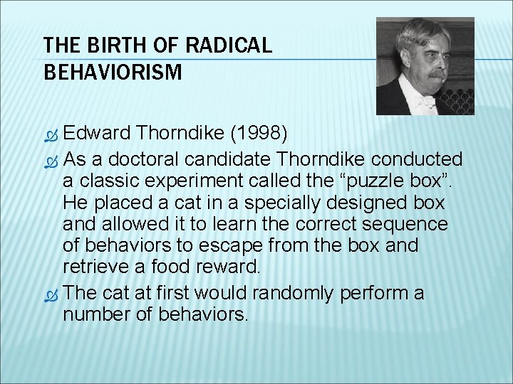 THE BIRTH OF RADICAL BEHAVIORISM Edward Thorndike (1998) As a doctoral candidate Thorndike conducted