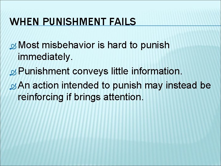 WHEN PUNISHMENT FAILS Most misbehavior is hard to punish immediately. Punishment conveys little information.
