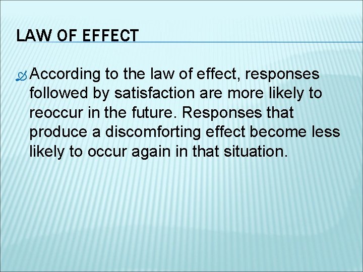 LAW OF EFFECT According to the law of effect, responses followed by satisfaction are