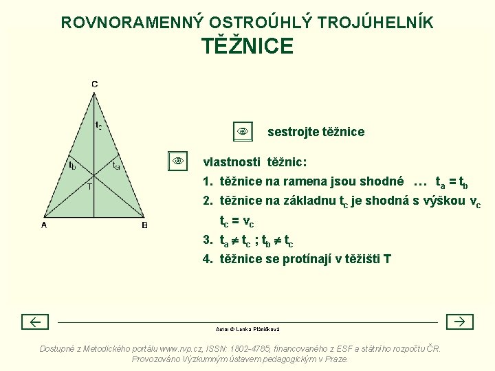 ROVNORAMENNÝ OSTROÚHLÝ TROJÚHELNÍK TĚŽNICE sestrojte těžnice vlastnosti těžnic: 1. těžnice na ramena jsou shodné