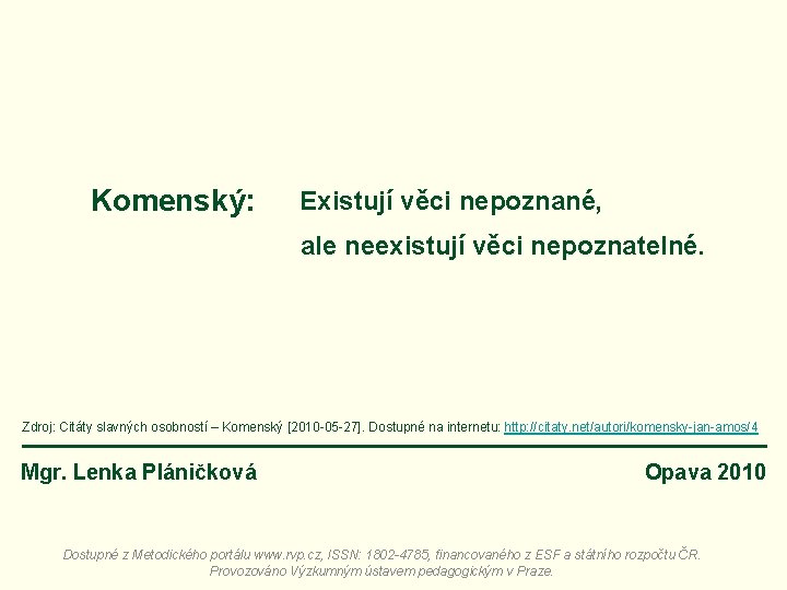 Komenský: Existují věci nepoznané, ale neexistují věci nepoznatelné. Zdroj: Citáty slavných osobností – Komenský