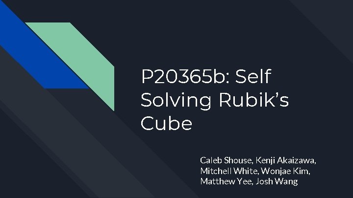 P 20365 b: Self Solving Rubik’s Cube Caleb Shouse, Kenji Akaizawa, Mitchell White, Wonjae