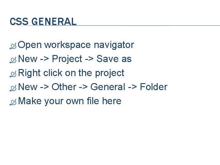 CSS GENERAL Open workspace navigator New -> Project -> Save as Right click on