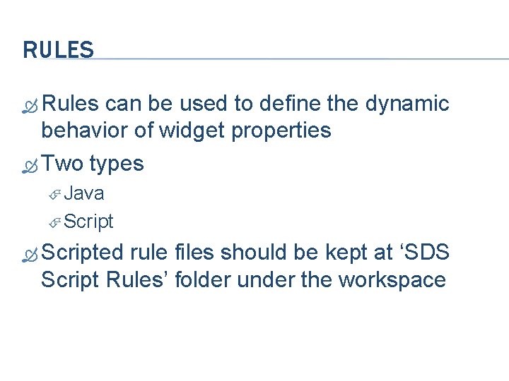 RULES Rules can be used to define the dynamic behavior of widget properties Two
