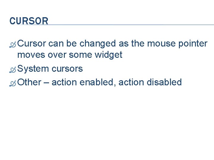 CURSOR Cursor can be changed as the mouse pointer moves over some widget System