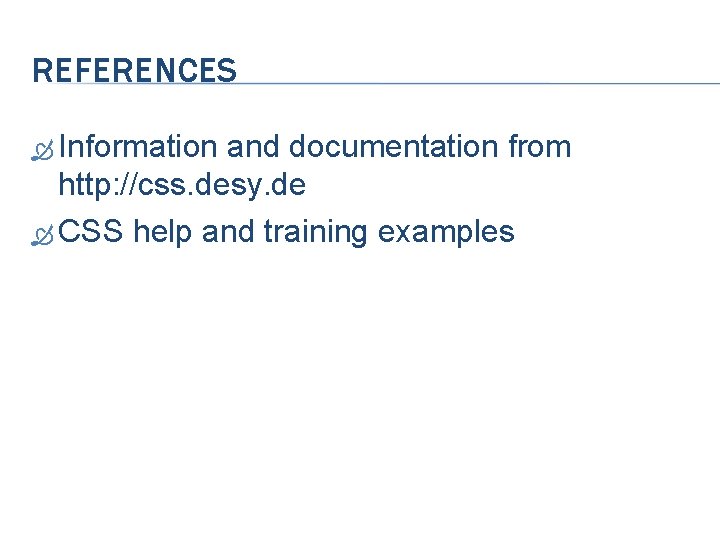 REFERENCES Information and documentation from http: //css. desy. de CSS help and training examples