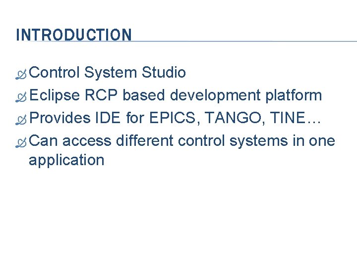INTRODUCTION Control System Studio Eclipse RCP based development platform Provides IDE for EPICS, TANGO,