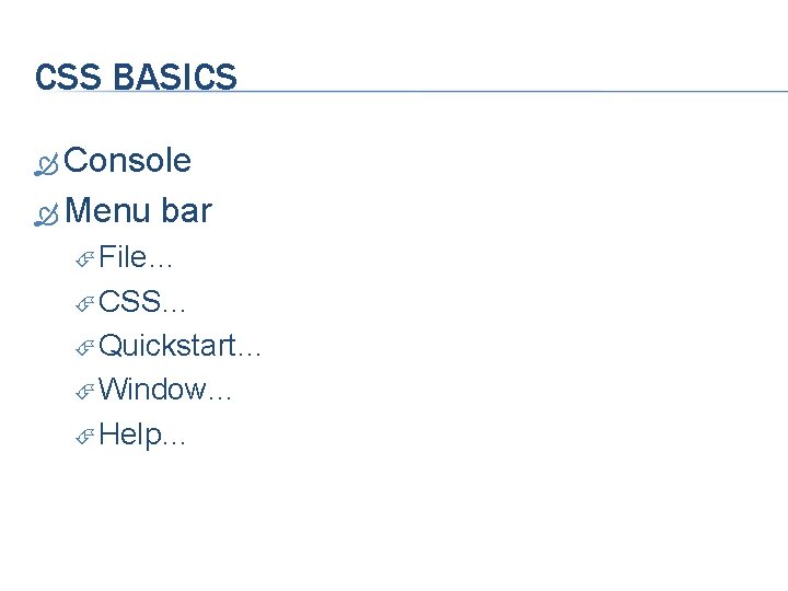 CSS BASICS Console Menu bar File… CSS… Quickstart… Window… Help… 
