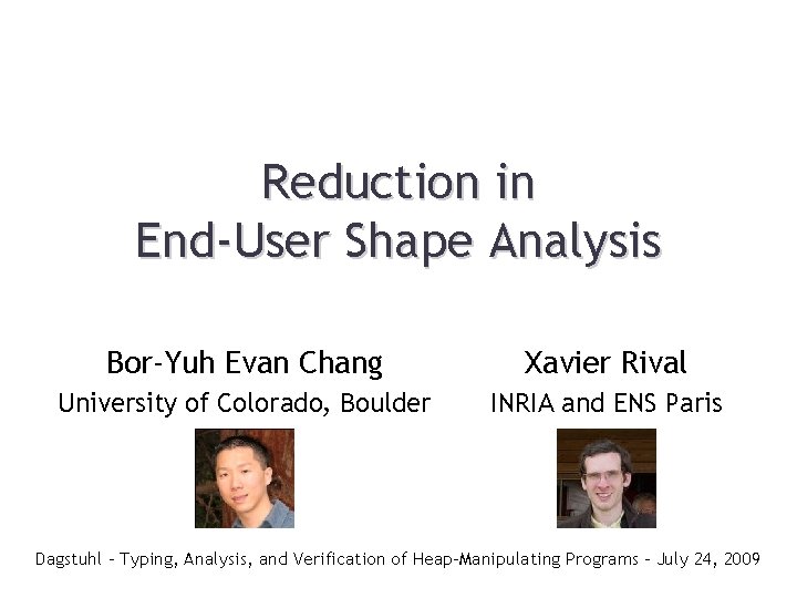 Reduction in End-User Shape Analysis Bor-Yuh Evan Chang Xavier Rival University of Colorado, Boulder