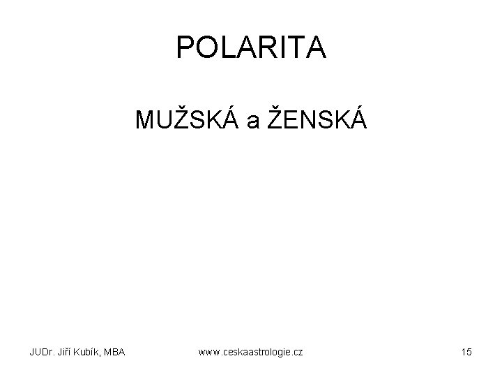 POLARITA MUŽSKÁ a ŽENSKÁ JUDr. Jiří Kubík, MBA www. ceskaastrologie. cz 15 