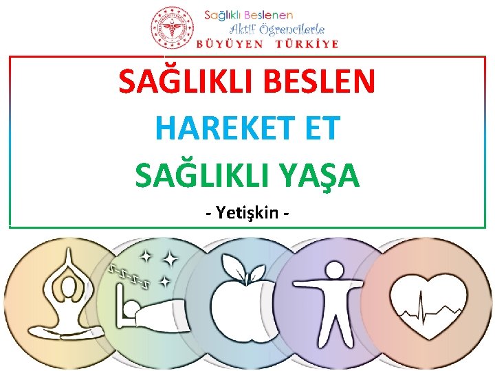 SAĞLIKLI BESLEN HAREKET ET SAĞLIKLI YAŞA - Yetişkin - 