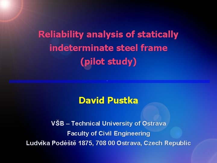 Reliability analysis of statically indeterminate steel frame (pilot study) David Pustka VŠB – Technical