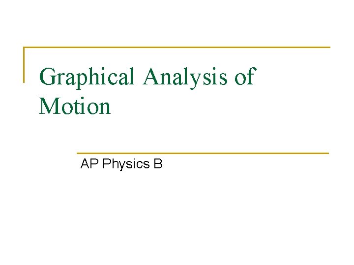 Graphical Analysis of Motion AP Physics B 