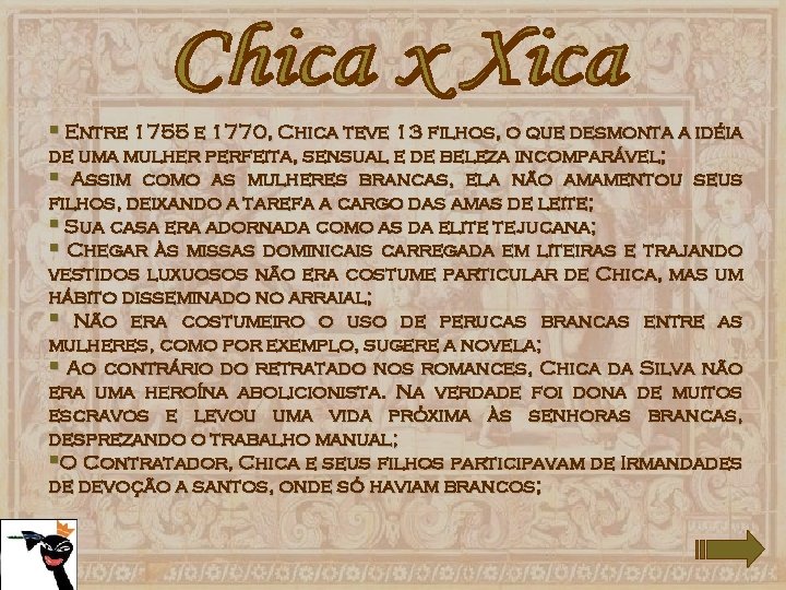§ Entre 1755 e 1770, Chica teve 13 filhos, o que desmonta a idéia