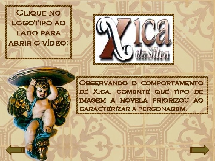 Clique no logotipo ao lado para abrir o vídeo: Observando o comportamento de Xica,