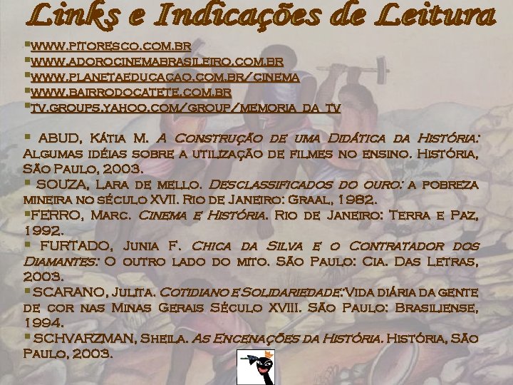 §www. pitoresco. com. br §www. adorocinemabrasileiro. com. br §www. planetaeducacao. com. br/cinema §www. bairrodocatete.