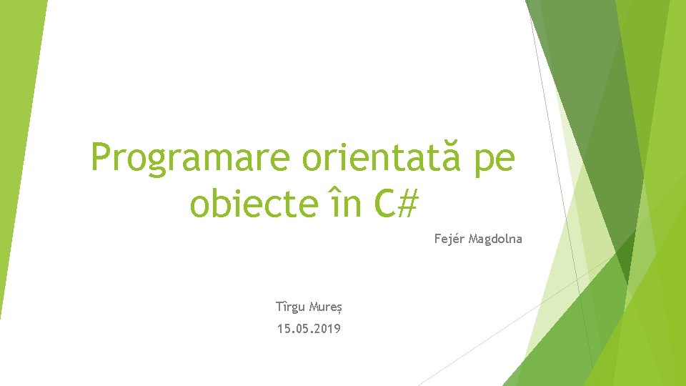 Programare orientată pe obiecte în C# Fejér Magdolna Tîrgu Mureș 15. 05. 2019 