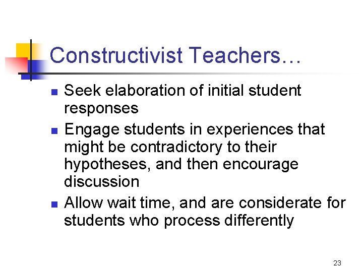 Constructivist Teachers… n n n Seek elaboration of initial student responses Engage students in Constructivist Teachers… n n n Seek elaboration of initial student responses Engage students in