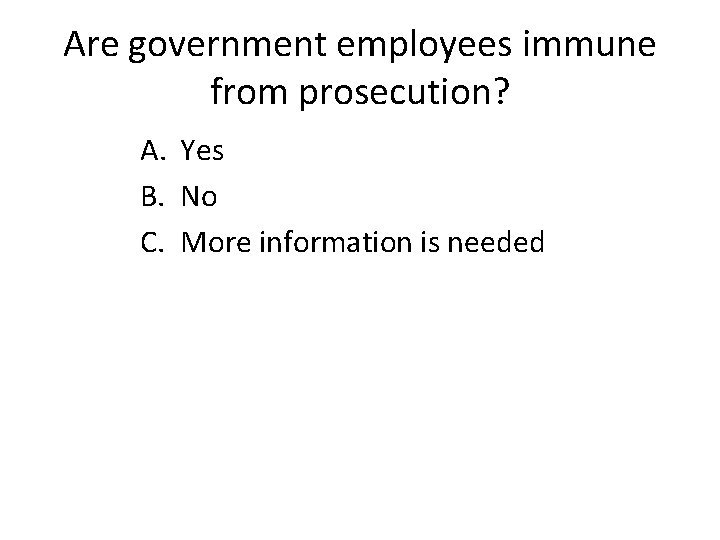 Are government employees immune from prosecution? A. Yes B. No C. More information is