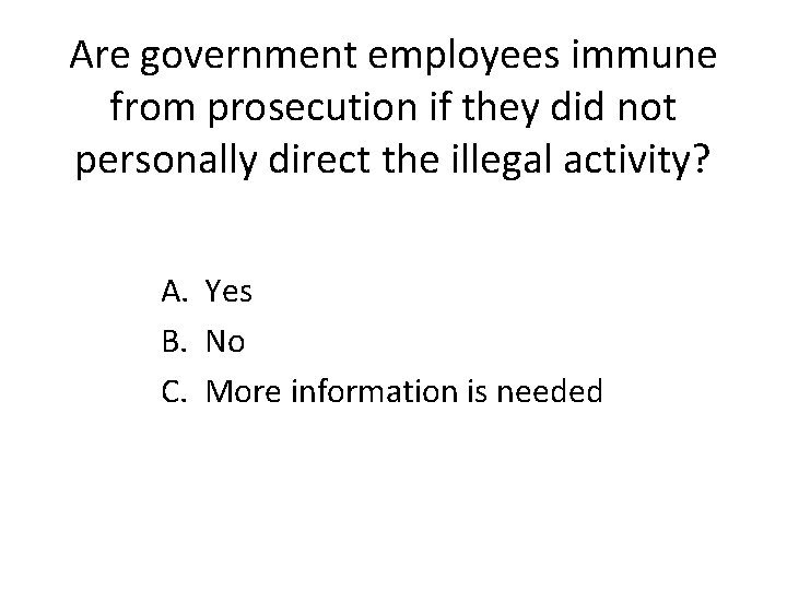 Are government employees immune from prosecution if they did not personally direct the illegal