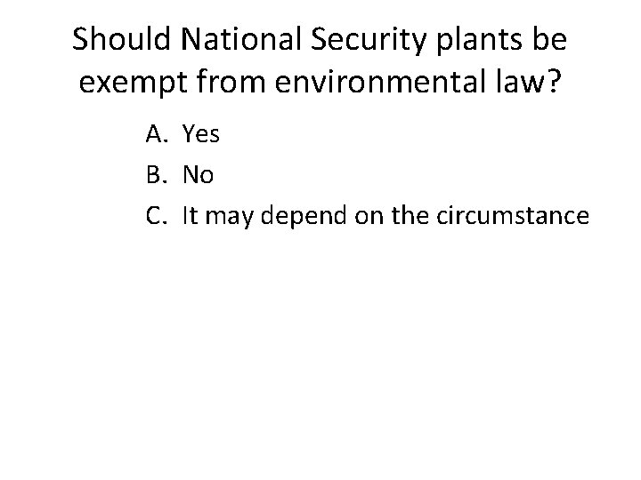 Should National Security plants be exempt from environmental law? A. Yes B. No C.