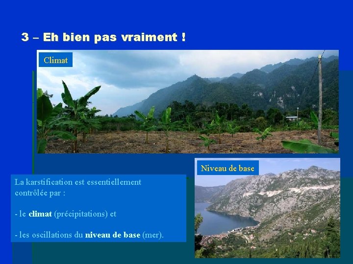 3 – Eh bien pas vraiment ! Climat Niveau de base La karstification est