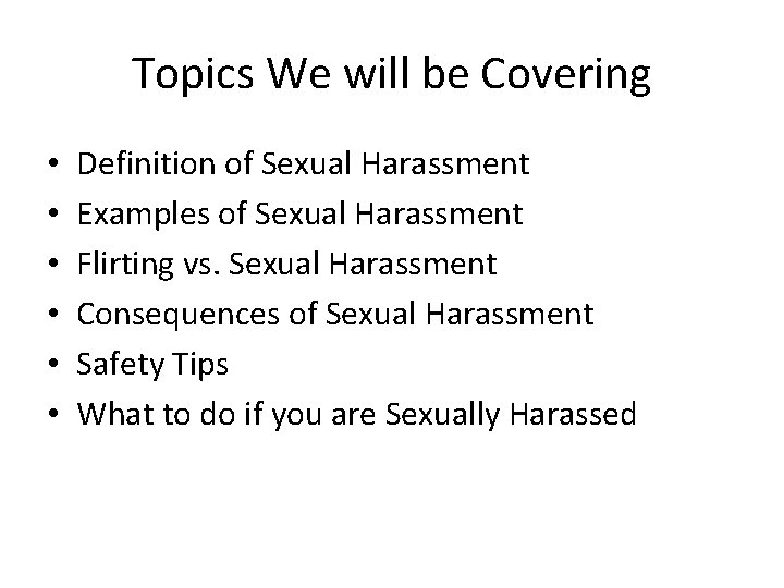 Topics We will be Covering • • • Definition of Sexual Harassment Examples of