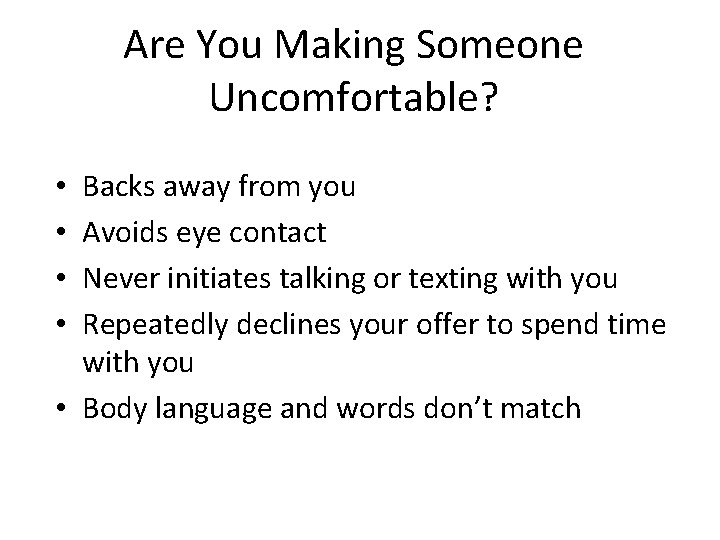 Are You Making Someone Uncomfortable? Backs away from you Avoids eye contact Never initiates