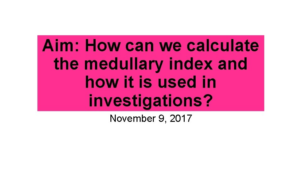 Aim: How can we calculate the medullary index and how it is used in