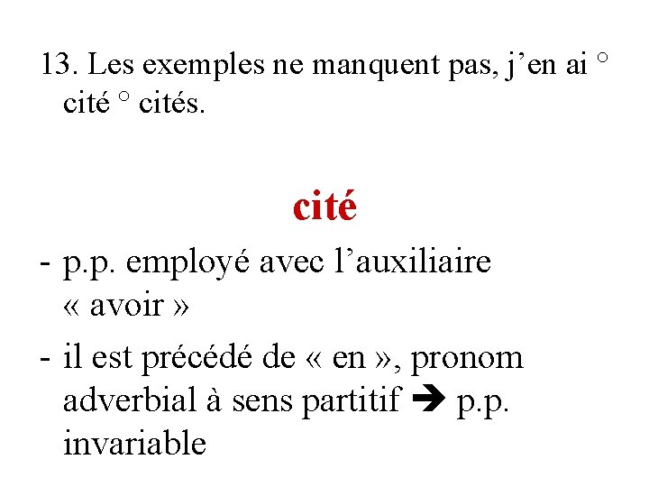 13. Les exemples ne manquent pas, j’en ai ° cités. cité - p. p.