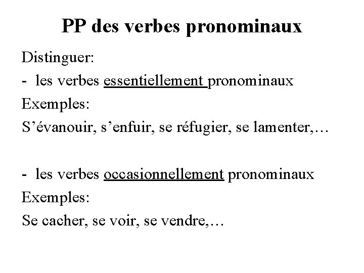 PP des verbes pronominaux Distinguer: - les verbes essentiellement pronominaux Exemples: S’évanouir, s’enfuir, se