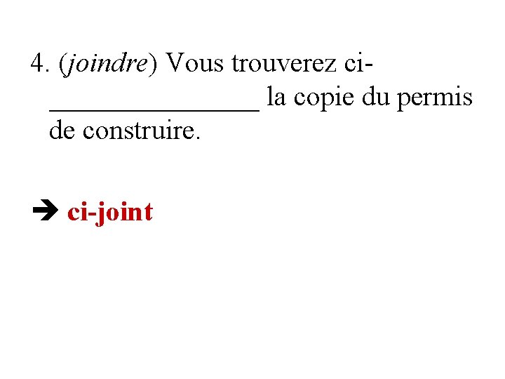 4. (joindre) Vous trouverez ci________ la copie du permis de construire. ci-joint 