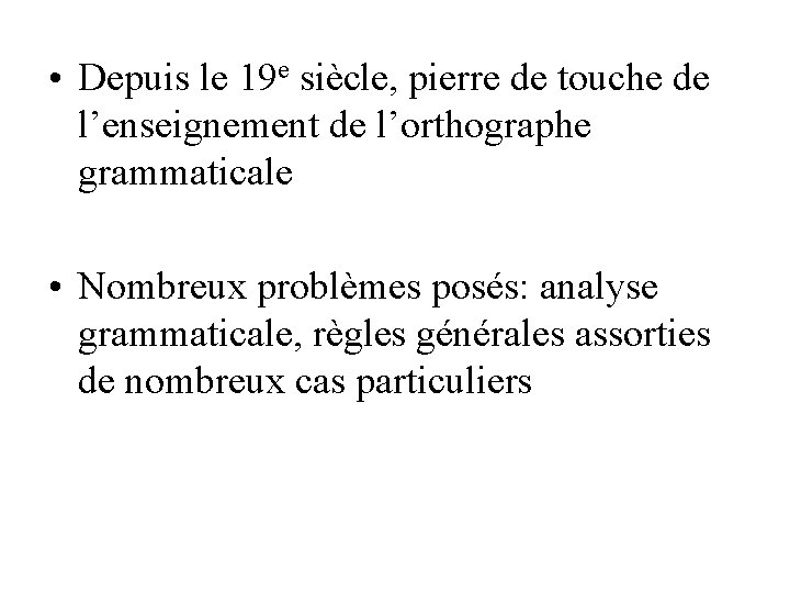  • Depuis le 19 e siècle, pierre de touche de l’enseignement de l’orthographe