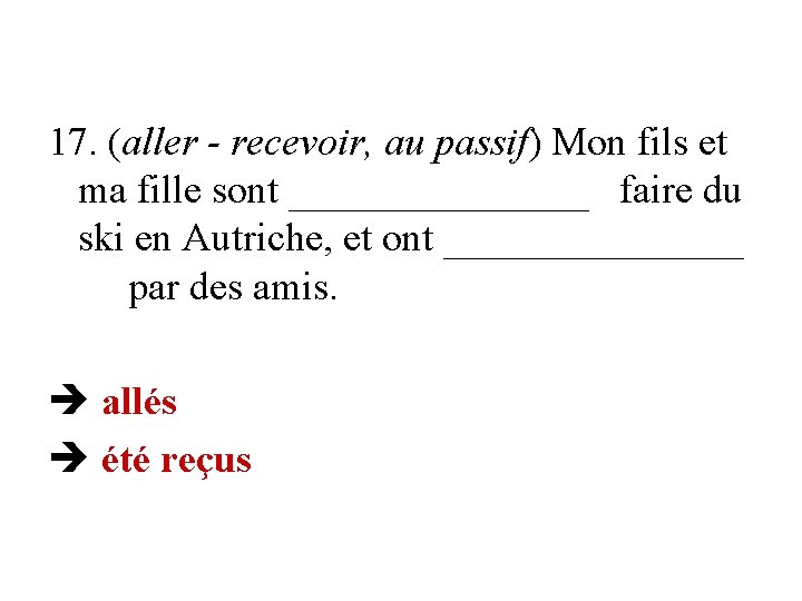 17. (aller - recevoir, au passif) Mon fils et ma fille sont ________ faire