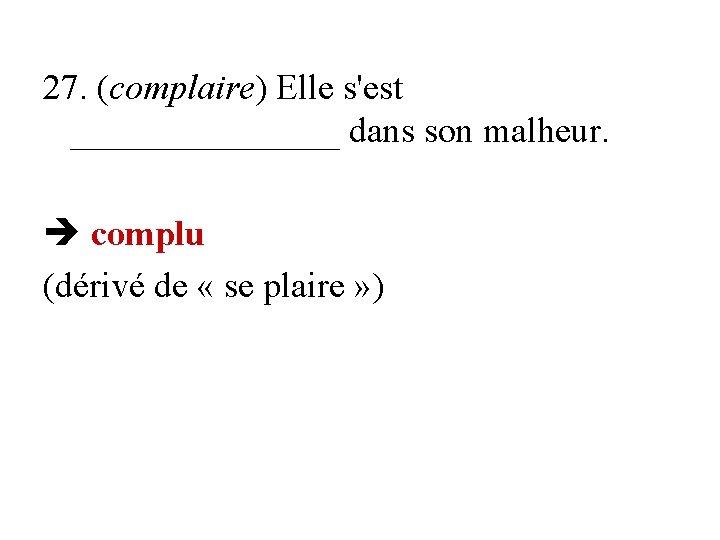 27. (complaire) Elle s'est ________ dans son malheur. complu (dérivé de « se plaire