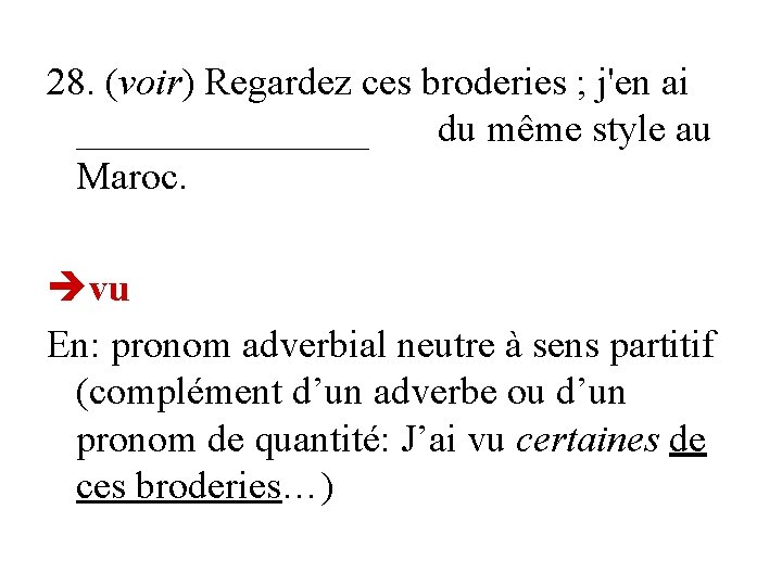 28. (voir) Regardez ces broderies ; j'en ai ________ du même style au Maroc.