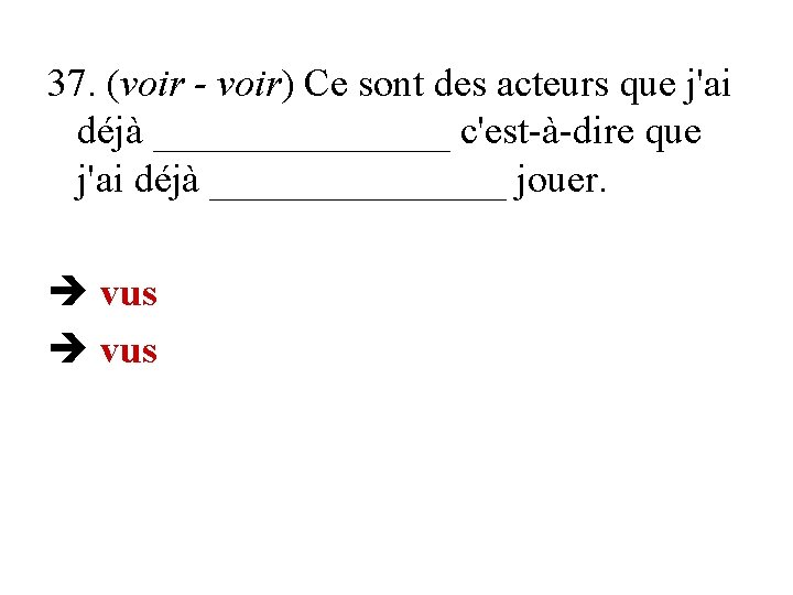 37. (voir - voir) Ce sont des acteurs que j'ai déjà ________ c'est-à-dire que