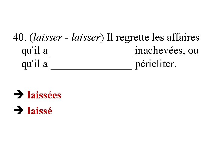 40. (laisser - laisser) Il regrette les affaires qu'il a ________ inachevées, ou qu'il