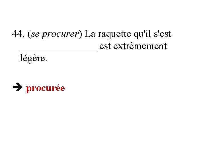 44. (se procurer) La raquette qu'il s'est ________ est extrêmement légère. procurée 