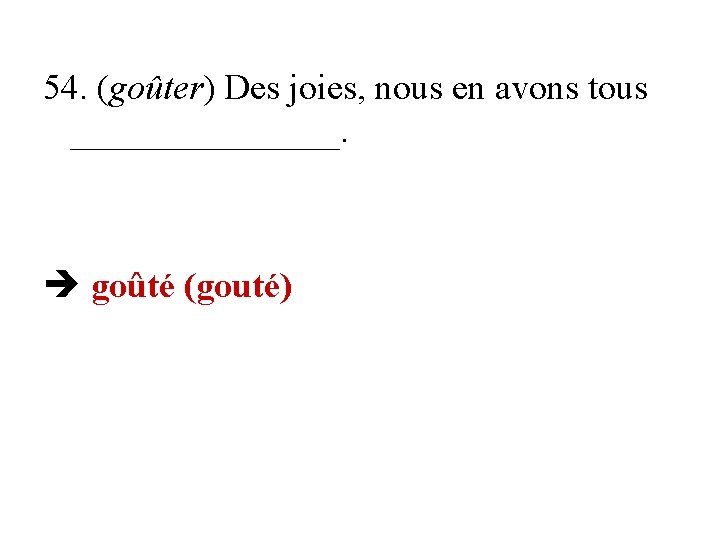 54. (goûter) Des joies, nous en avons tous ________. goûté (gouté) 