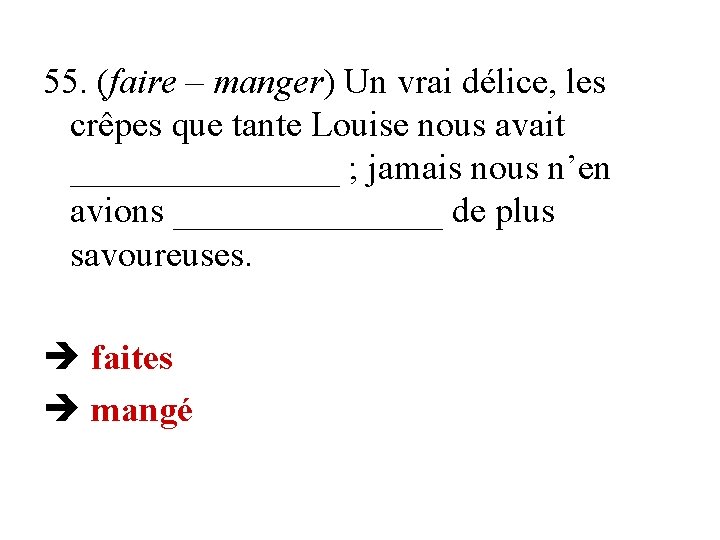 55. (faire – manger) Un vrai délice, les crêpes que tante Louise nous avait