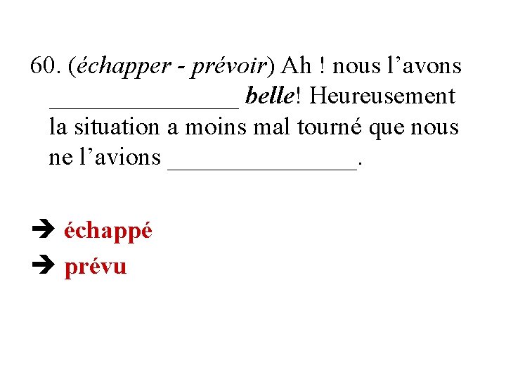 60. (échapper - prévoir) Ah ! nous l’avons ________ belle! Heureusement la situation a