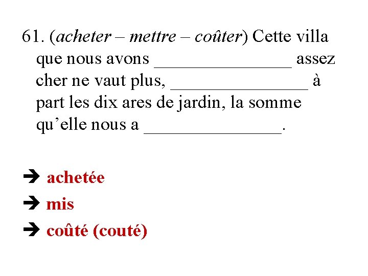 61. (acheter – mettre – coûter) Cette villa que nous avons ________ assez cher